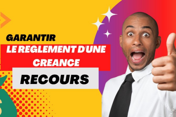 COMMENT GARANTIR LE REGLEMENT D'UNE CREANCE : QUELS RECOURS 