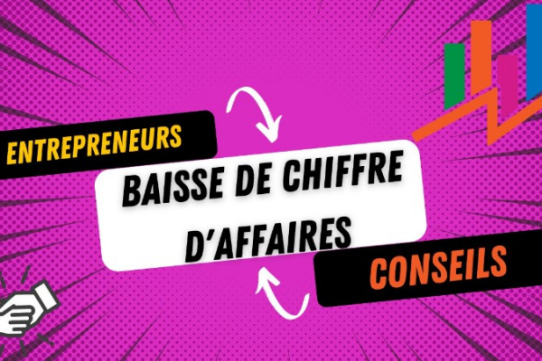 COMMENT SURMONTER LA BAISSE DE CHIFFRE D'AFFAIRE: 4 conseils