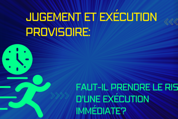 Jugement et exécution provisoire: Faut-il Prendre le Risque ?