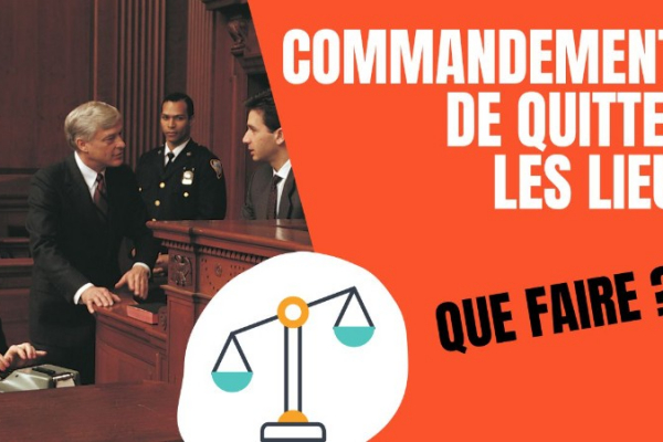 COMMANDEMENT de QUITTER LES LIEUX: Que FAIRE QUAND JE LE RECOIS?