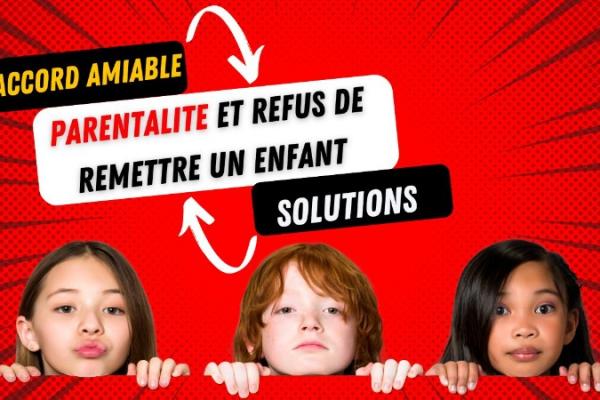 ACCORD AMIABLE et REFUS DE REMETTRE L'ENFANT: QUELS RECOURS