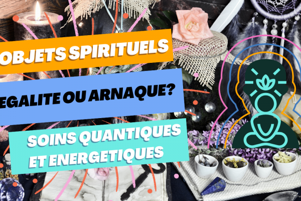 SOINS QUANTIQUES? OBJETS ENERGETIQUES : Peut-on vendre la spiritualité ?