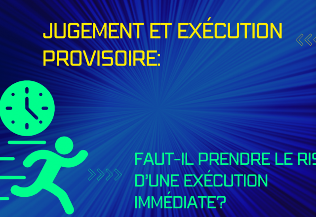 Jugement et exécution provisoire: Faut-il Prendre le Risque ?