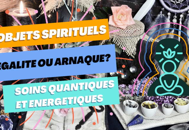 SOINS QUANTIQUES? OBJETS ENERGETIQUES : Peut-on vendre la spiritualité ?