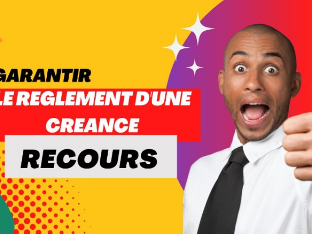 COMMENT GARANTIR LE REGLEMENT D'UNE CREANCE : QUELS RECOURS 