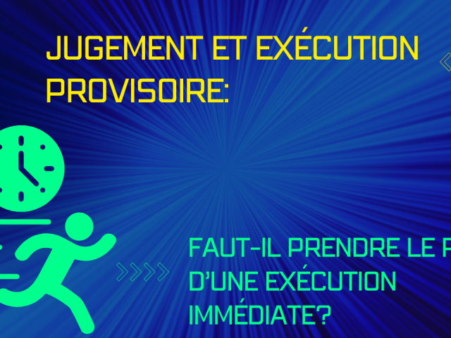 Jugement et exécution provisoire: Faut-il Prendre le Risque ?